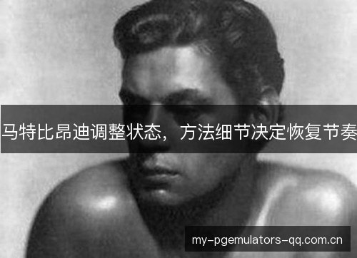 马特比昂迪调整状态，方法细节决定恢复节奏